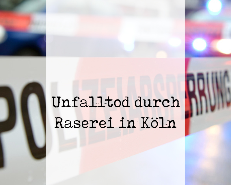 Erneut Unfalltote durch menschenverachtende Raserei in Köln